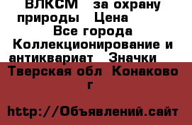 1.1) ВЛКСМ - за охрану природы › Цена ­ 590 - Все города Коллекционирование и антиквариат » Значки   . Тверская обл.,Конаково г.